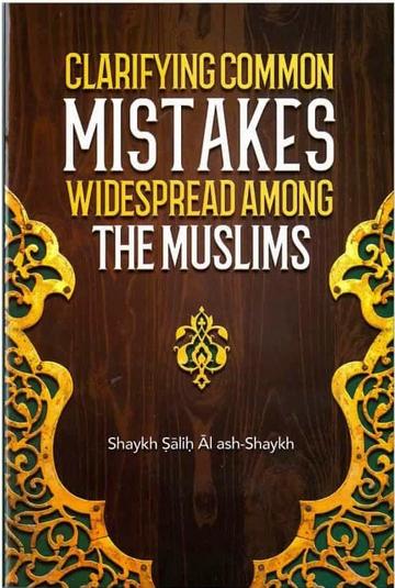 Clarifying Common Mistakes Widespread Among The Muslims