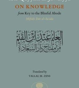 Ibn Qayyim Al-jawziyya On knowledge:from Key to the Blissful Abode (Miftah Dar al-Sa’ada)