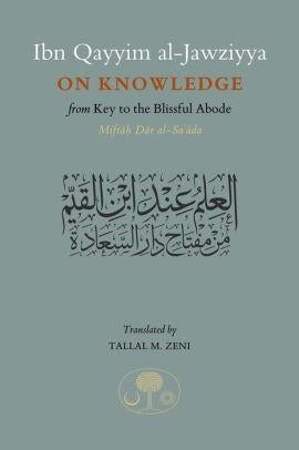 Ibn Qayyim Al-jawziyya On knowledge:from Key to the Blissful Abode (Miftah Dar al-Sa’ada)
