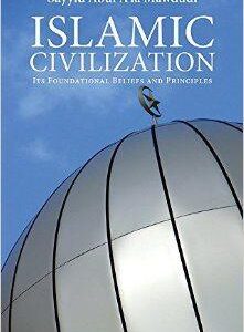 Islamic Civilization: Its Foundational Beliefs And Principles