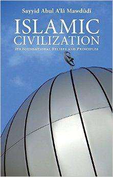 Islamic Civilization: Its Foundational Beliefs And Principles