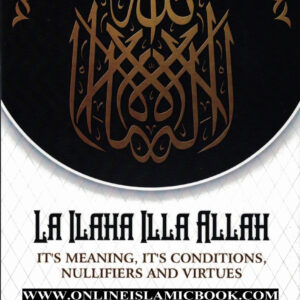 La Ilaha Illa Allah – It’s Meaning, It’s Conditions, Nullifiers & Virtues