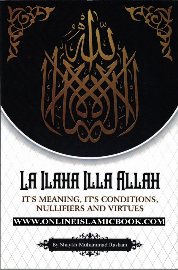 La Ilaha Illa Allah – It’s Meaning, It’s Conditions, Nullifiers & Virtues
