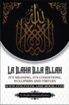 La Ilaha Illa Allah – It’s Meaning, It’s Conditions, Nullifiers & Virtues