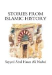 Stories From Islamic History By Sayyed Abul Hasan Ali Nadwi