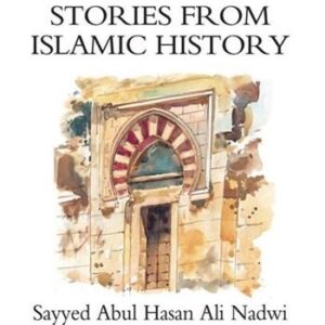 Stories From Islamic History By Sayyed Abul Hasan Ali Nadwi