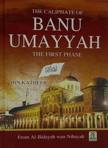 The Caliphate of Banu Umayyah The First Phase- From Al-Bidayah Wan-Nihayah