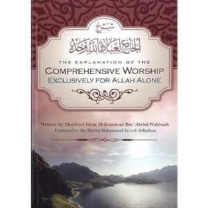 The Explanation of the Comprehensive Worship Exclusively for ALLAH Alone