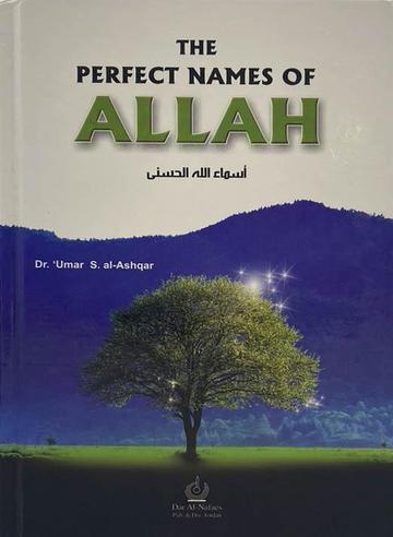 The Perfect Names of Allah : Umar S. Abdullah Al-Ashqar